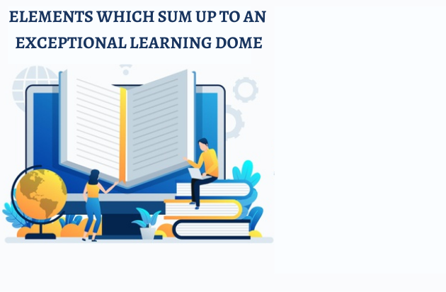 ELEMENTS WHICH SUM UP TO AN EXCEPTIONAL LEARNING DOME