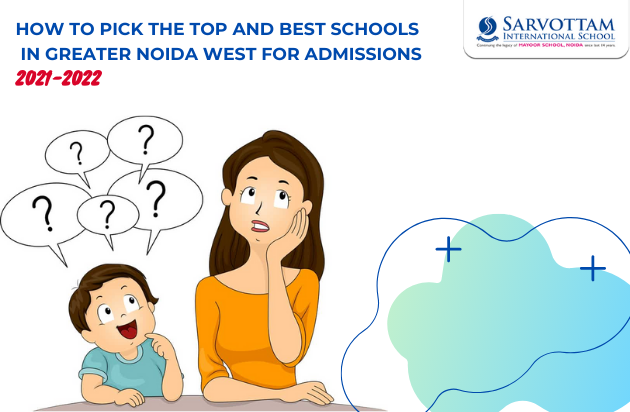 HOW TO PICK THE TOP AND BEST SCHOOLS IN GREATER NOIDA WEST FOR ADMISSIONS 2021-2022