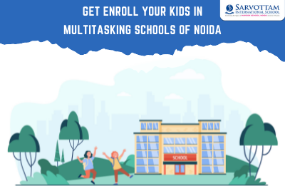Get Enroll Your Kids In Multitasking Schools Of Noida